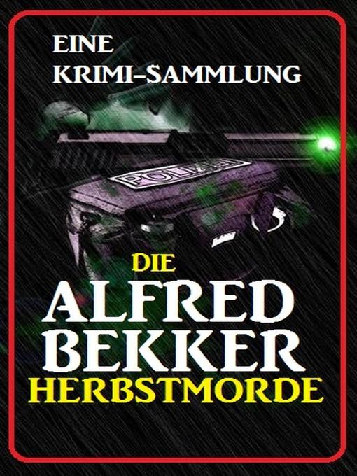 Title details for Die Alfred Bekker Herbstmorde by Alfred Bekker - Available